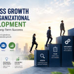 Business Growth and Organizational Development: Building for Long-Term Success